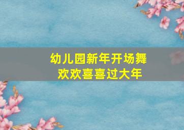 幼儿园新年开场舞 欢欢喜喜过大年